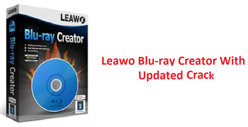 Leawo Blu-ray Creator Crack + Patch Number Full Edition Download